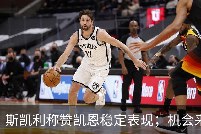 斯凯利称赞凯恩稳定表现；机会来临时须全力以赴